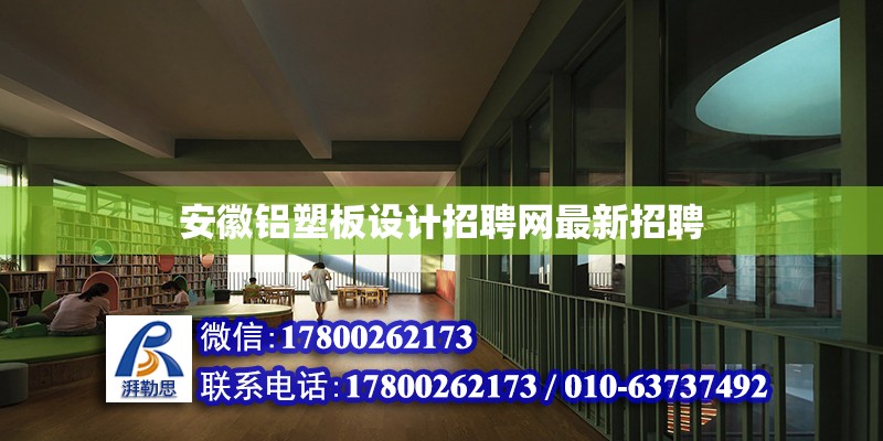 安徽鋁塑板設計招聘網最新招聘 北京加固設計（加固設計公司）