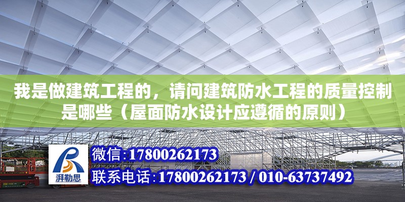 我是做建筑工程的，請問建筑防水工程的質量控制是哪些（屋面防水設計應遵循的原則）