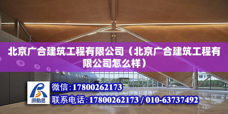 北京廣合建筑工程有限公司（北京廣合建筑工程有限公司怎么樣）