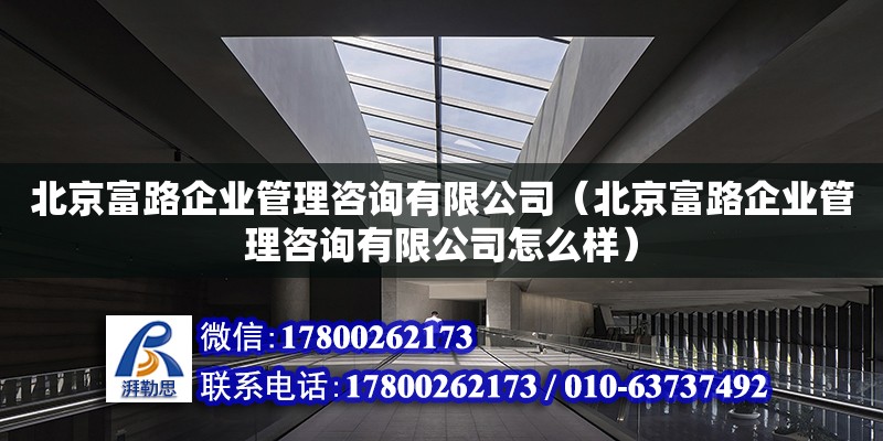 北京富路企業(yè)管理咨詢有限公司（北京富路企業(yè)管理咨詢有限公司怎么樣）