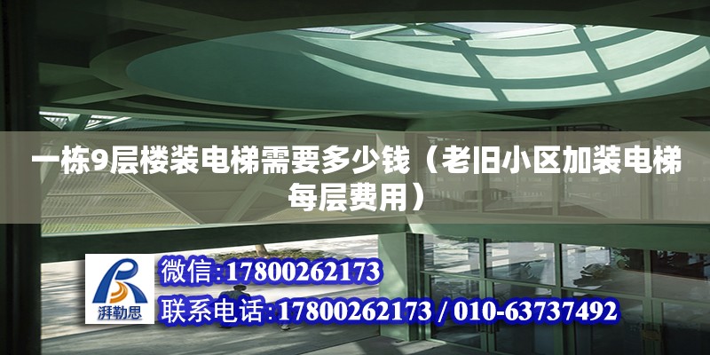 一棟9層樓裝電梯需要多少錢（老舊小區加裝電梯每層費用）