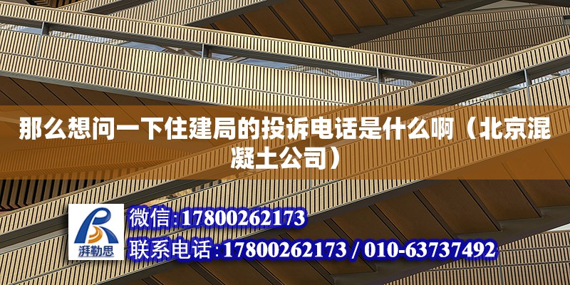 那么想問一下住建局的投訴電話是什么?。ū本┗炷凉荆? title=