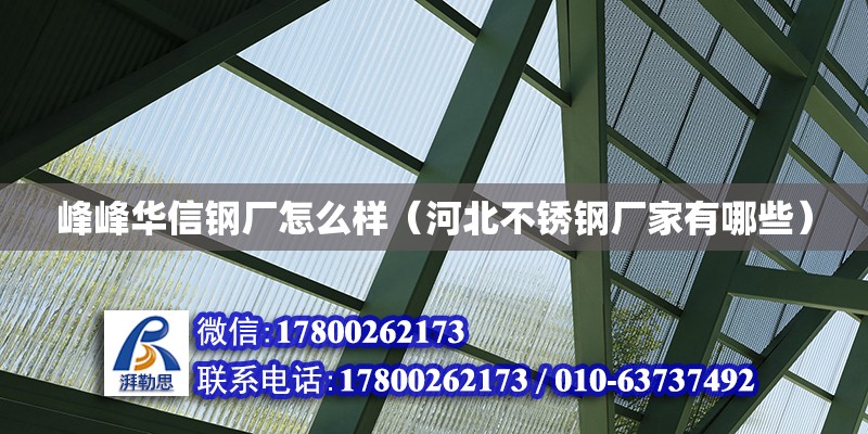 峰峰華信鋼廠怎么樣（河北不銹鋼廠家有哪些）