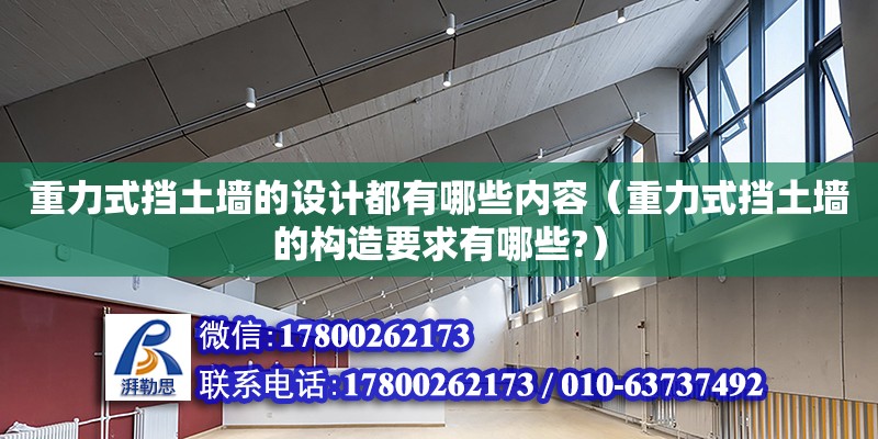 重力式擋土墻的設計都有哪些內容（重力式擋土墻的構造要求有哪些?）