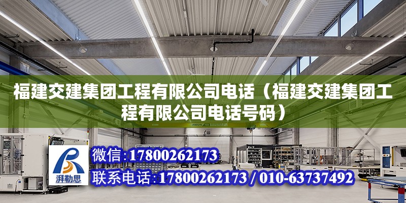 福建交建集團工程有限公司電話（福建交建集團工程有限公司電話號碼）