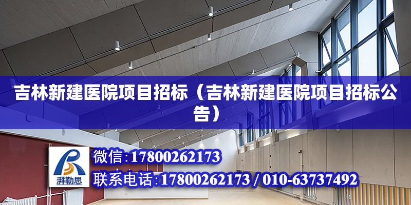 吉林新建醫院項目招標（吉林新建醫院項目招標公告） 北京加固設計（加固設計公司）