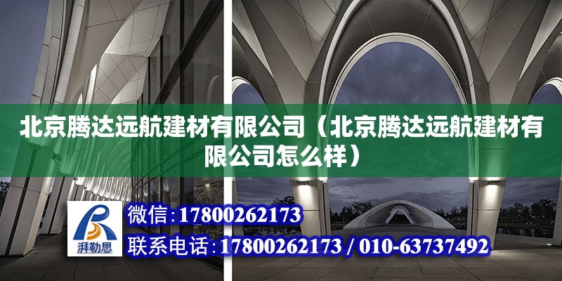 北京騰達遠航建材有限公司（北京騰達遠航建材有限公司怎么樣） 全國鋼結構廠