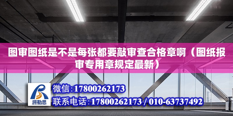 圖審圖紙是不是每張都要敲審查合格章啊（圖紙報審專用章規定最新）