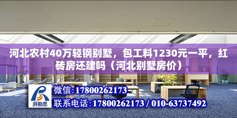 河北農(nóng)村40萬(wàn)輕鋼別墅，包工料1230元一平，紅磚房還建嗎（河北別墅房?jī)r(jià)）