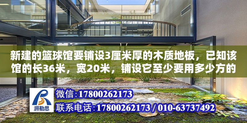 新建的籃球館要鋪設(shè)3厘米厚的木質(zhì)地板，已知該館的長(zhǎng)36米，寬20米，鋪設(shè)它至少要用多少方的木材（籃球館設(shè)計(jì)圖）