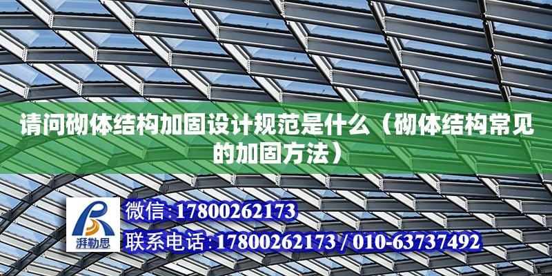 請問砌體結構加固設計規范是什么（砌體結構常見的加固方法）