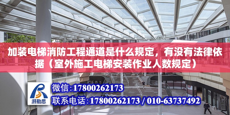 加裝電梯消防工程通道是什么規定，有沒有法律依據（室外施工電梯安裝作業人數規定）