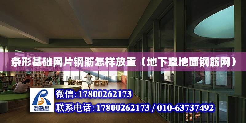 條形基礎網片鋼筋怎樣放置（地下室地面鋼筋網）