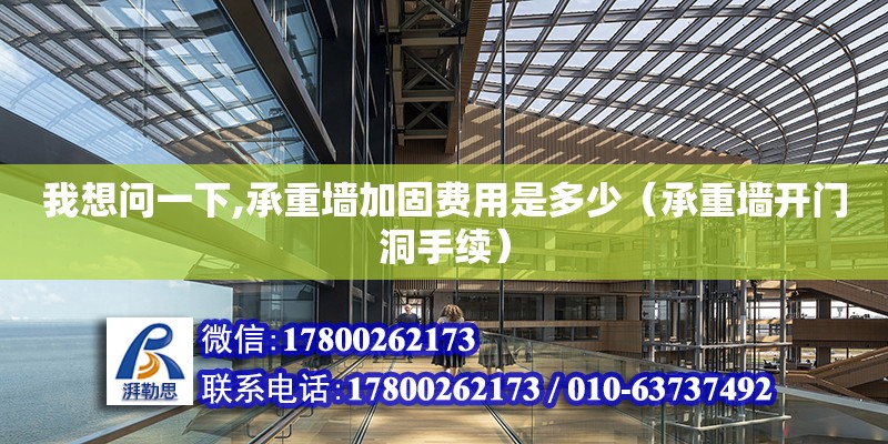 我想問一下,承重墻加固費(fèi)用是多少（承重墻開門洞手續(xù)）