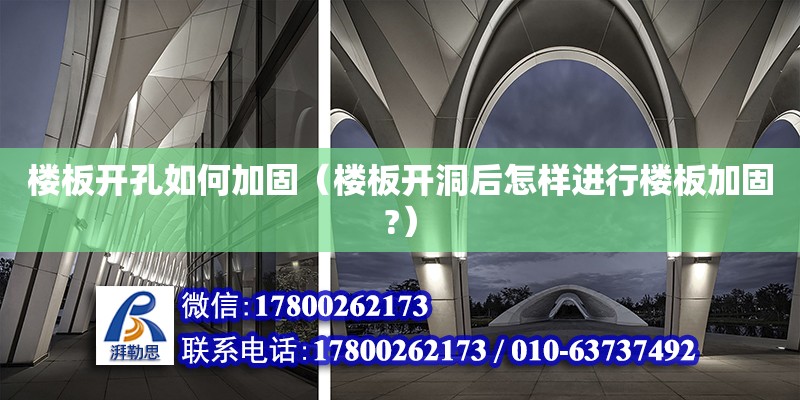 樓板開孔如何加固（樓板開洞后怎樣進行樓板加固?）