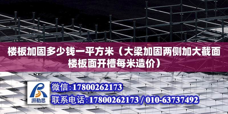 樓板加固多少錢一平方米（大梁加固兩側加大截面樓板面開槽每米造價） 北京加固設計