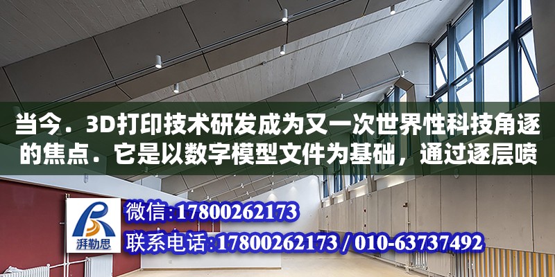 當今．3D打印技術研發成為又一次世界性科技角逐的焦點．它是以數字模型文件為基礎，通過逐層噴射可粘合材料制成實物模型的技術．這一技術的創新及運用將顛覆傳統制造業，使眾多領（建筑3d打印技術的發展現狀） 北京加固設計