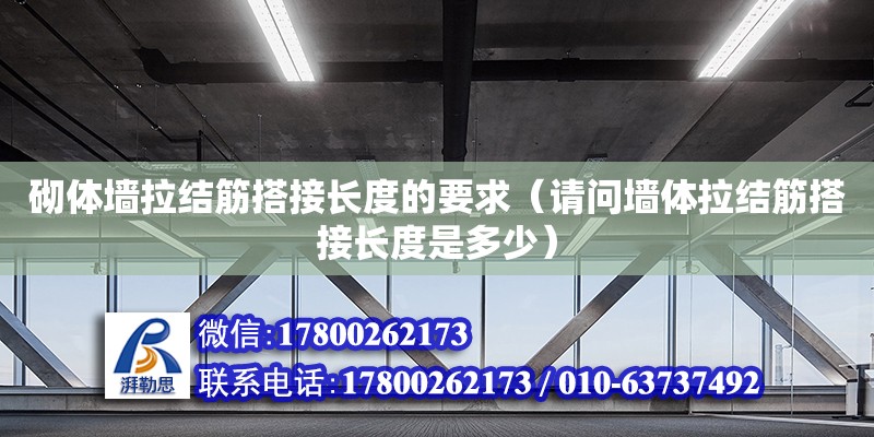 砌體墻拉結(jié)筋搭接長(zhǎng)度的要求（請(qǐng)問(wèn)墻體拉結(jié)筋搭接長(zhǎng)度是多少） 北京加固設(shè)計(jì)