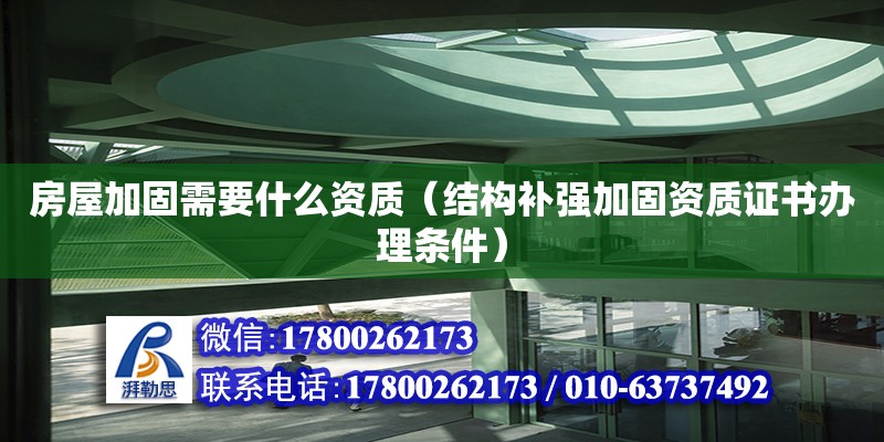 房屋加固需要什么資質(zhì)（結(jié)構(gòu)補(bǔ)強(qiáng)加固資質(zhì)證書辦理?xiàng)l件）