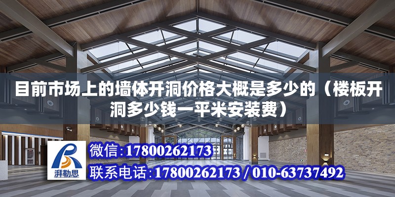 目前市場上的墻體開洞價格大概是多少的（樓板開洞多少錢一平米安裝費）