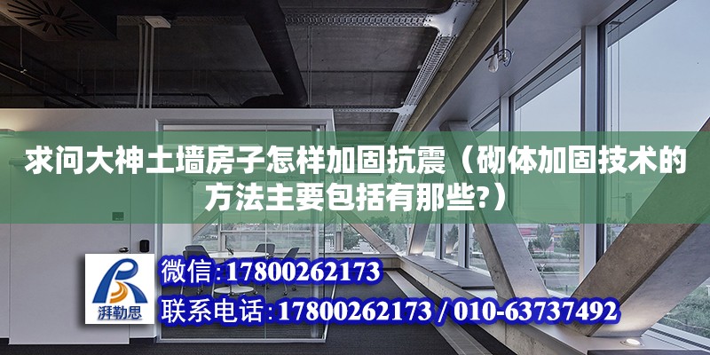 求問大神土墻房子怎樣加固抗震（砌體加固技術的方法主要包括有那些?） 北京加固設計