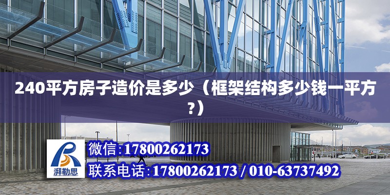 240平方房子造價是多少（框架結構多少錢一平方?） 北京加固設計