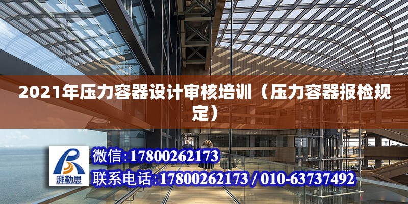 2021年壓力容器設計審核培訓（壓力容器報檢規定） 北京加固設計