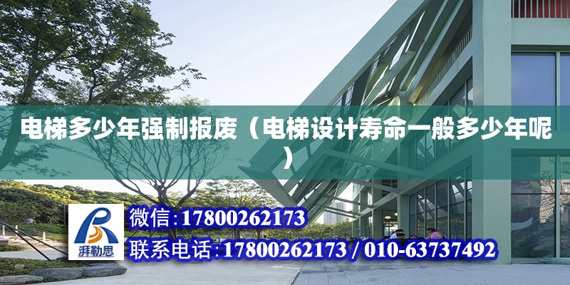 電梯多少年強(qiáng)制報(bào)廢（電梯設(shè)計(jì)壽命一般多少年呢）