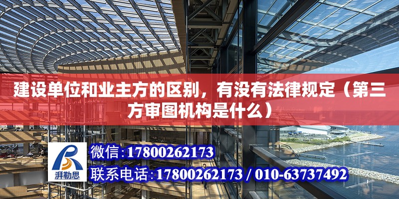 建設單位和業主方的區別，有沒有法律規定（第三方審圖機構是什么）