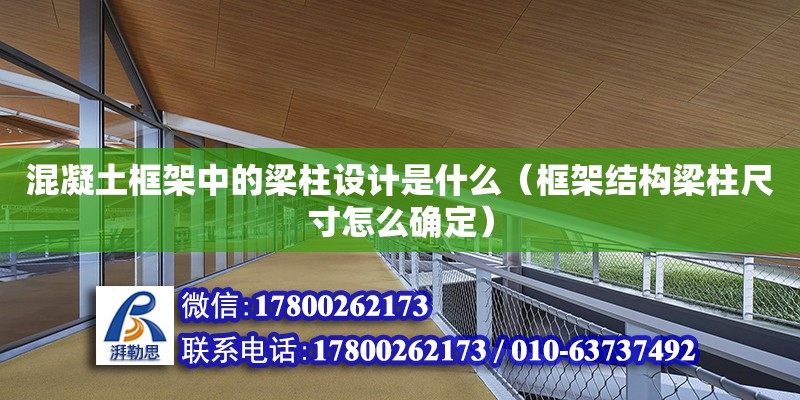 混凝土框架中的梁柱設計是什么（框架結構梁柱尺寸怎么確定） 北京加固設計