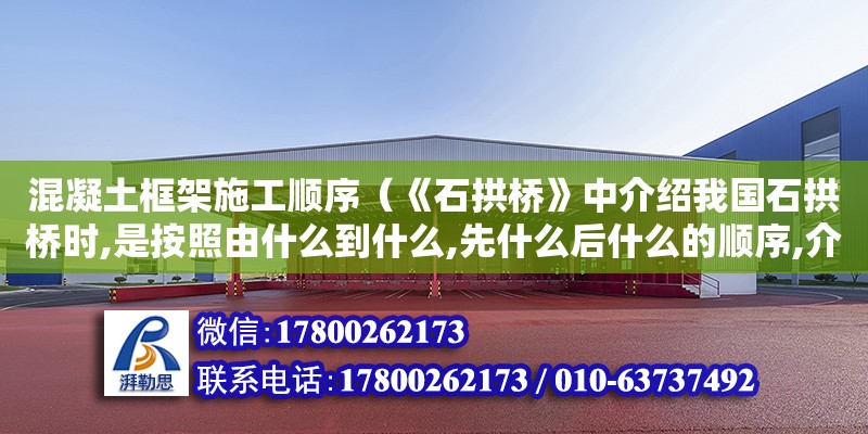 混凝土框架施工順序（《石拱橋》中介紹我國石拱橋時,是按照由什么到什么,先什么后什么的順序,介紹橋梁的結構的順序是從—到—）