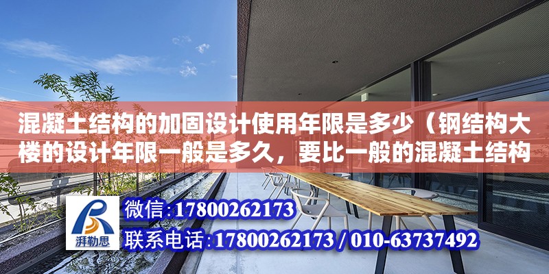 混凝土結(jié)構(gòu)的加固設(shè)計(jì)使用年限是多少（鋼結(jié)構(gòu)大樓的設(shè)計(jì)年限一般是多久，要比一般的混凝土結(jié)構(gòu)久的多吧）