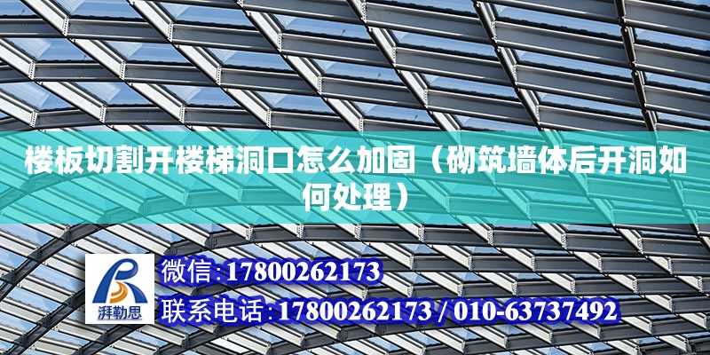 樓板切割開樓梯洞口怎么加固（砌筑墻體后開洞如何處理） 北京加固設(shè)計(jì)