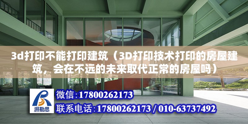 3d打印不能打印建筑（3D打印技術打印的房屋建筑，會在不遠的未來取代正常的房屋嗎）