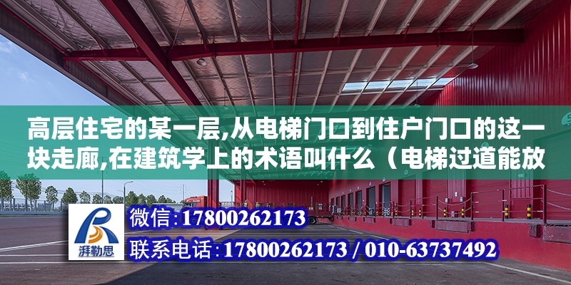 高層住宅的某一層,從電梯門口到住戶門口的這一塊走廊,在建筑學上的術語叫什么（電梯過道能放東西嗎）