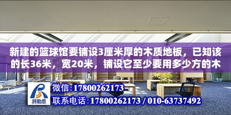 新建的籃球館要鋪設3厘米厚的木質地板，已知該的長36米，寬20米，鋪設它至少要用多少方的木材（籃球館設計方案）