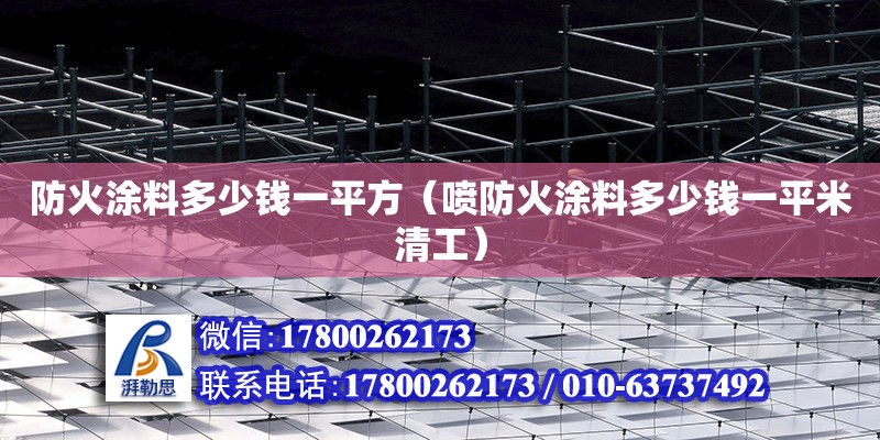 防火涂料多少錢一平方（噴防火涂料多少錢一平米清工）