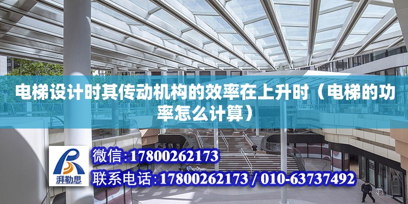 電梯設計時其傳動機構的效率在上升時（電梯的功率怎么計算） 北京加固設計