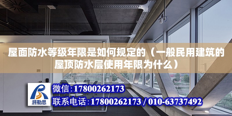 屋面防水等級年限是如何規(guī)定的（一般民用建筑的屋頂防水層使用年限為什么）