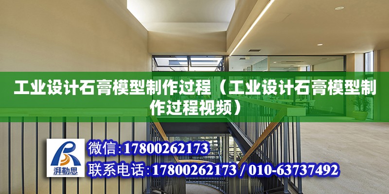 工業(yè)設計石膏模型制作過程（工業(yè)設計石膏模型制作過程視頻）