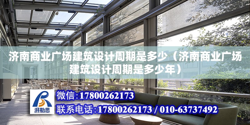 濟南商業(yè)廣場建筑設計周期是多少（濟南商業(yè)廣場建筑設計周期是多少年）