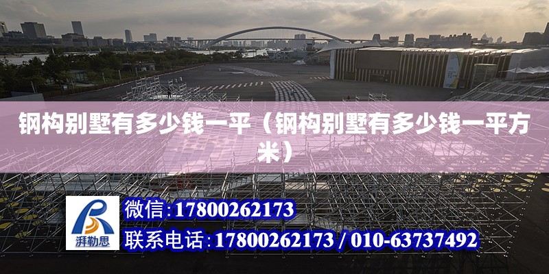 鋼構(gòu)別墅有多少錢一平（鋼構(gòu)別墅有多少錢一平方米）