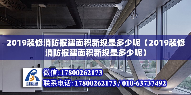 2019裝修消防報建面積新規是多少呢（2019裝修消防報建面積新規是多少呢） 北京加固設計（加固設計公司）