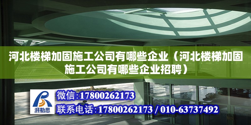 河北樓梯加固施工公司有哪些企業（河北樓梯加固施工公司有哪些企業招聘） 鋼結構網架設計