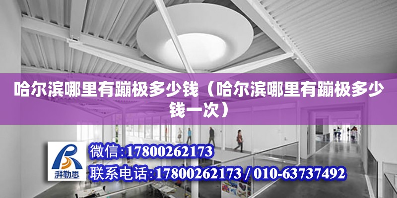 哈爾濱哪里有蹦極多少錢（哈爾濱哪里有蹦極多少錢一次） 北京加固設計（加固設計公司）