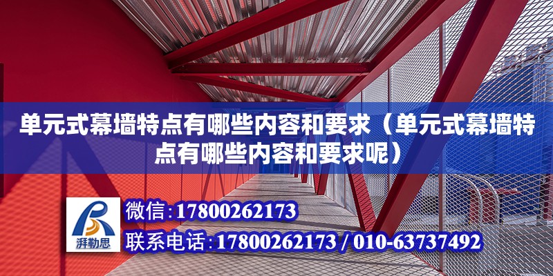 單元式幕墻特點有哪些內容和要求（單元式幕墻特點有哪些內容和要求呢）