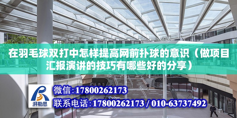 在羽毛球雙打中怎樣提高網前撲球的意識（做項目匯報演講的技巧有哪些好的分享）