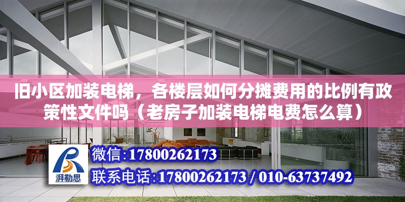 舊小區加裝電梯，各樓層如何分攤費用的比例有政策性文件嗎（老房子加裝電梯電費怎么算） 北京加固設計