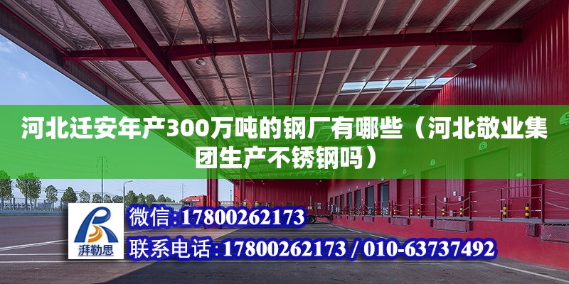 河北遷安年產300萬噸的鋼廠有哪些（河北敬業集團生產不銹鋼嗎）