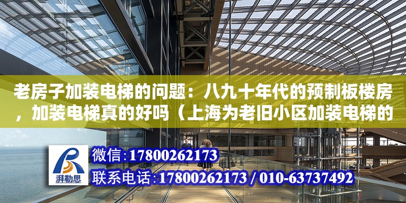 老房子加裝電梯的問題：八九十年代的預制板樓房，加裝電梯真的好嗎（上海為老舊小區加裝電梯的惠民工程，為什么安裝的樓棟寥寥無幾）